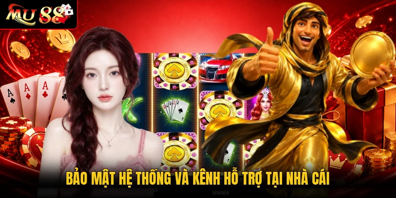 Bảo mật hệ thống và kênh hỗ trợ tại nhà cái