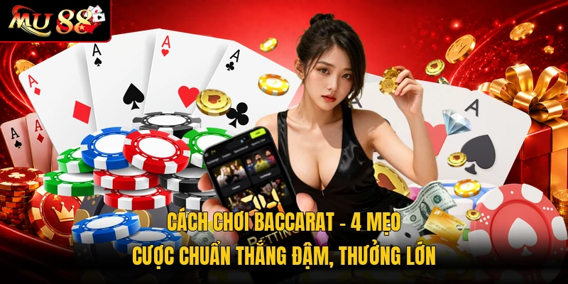 Cách Chơi Baccarat | 4 Mẹo Cược Chuẩn Thắng Đậm, Thưởng Lớn
