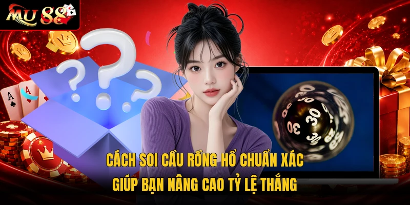 Cách soi cầu Rồng Hổ chuẩn xác giúp bạn nâng cao tỷ lệ thắng