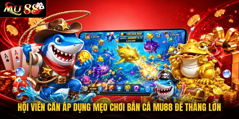 Hội viên cần áp dụng mẹo chơi bắn cá MU88 để thắng lớn