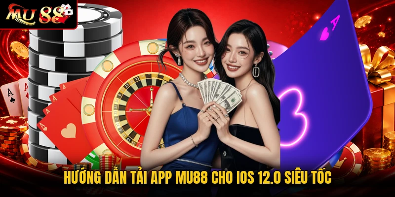 Hướng dẫn tải app MU88 cho iOS 12.0 siêu tốc