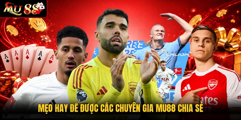 Mẹo hay để được các chuyên gia MU88 chia sẻ
