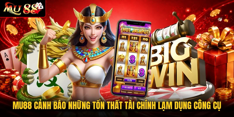 MU88 cảnh báo những tổn thất tài chính lạm dụng công cụ