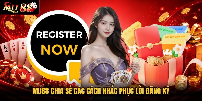 MU88 chia sẻ các cách khắc phục lỗi đăng ký