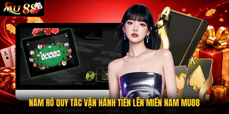 Nắm rõ quy tắc vận hành Tiến Lên Miền Nam MU88