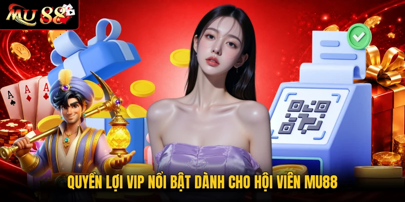 Quyền lợi VIP nổi bật dành cho hội viên MU88