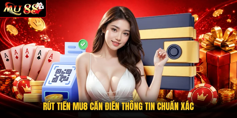 Rút tiền MU8 cần điền thông tin chuẩn xác